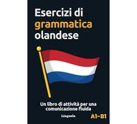 Esercizi di grammatica olandese: Un libro di attività per una comunicazione fluida