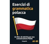 Esercizi di grammatica polacca: Un libro di attività per una comunicazione fluida