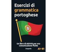 Esercizi di grammatica portoghese: Un libro di attività per una comunicazione fluida