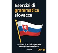Esercizi di grammatica slovacca: Un libro di attività per una comunicazione fluida