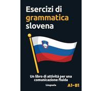 Esercizi di grammatica slovena: Un libro di attività per una comunicazione fluida
