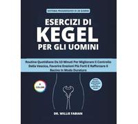 Esercizi Di Kegel Per Gli Uomini (A Colori): Routine Quotidiane Da 10 Minuti Per Migliorare Il Controllo Della Vescica, Favorire Erezioni Più Forti E Rafforzare Il Bacino In Modo Duraturo