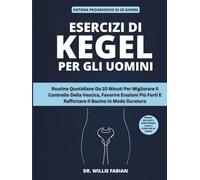 Esercizi Di Kegel Per Gli Uomini: Routine Quotidiane Da 10 Minuti Per Migliorare Il Controllo Della Vescica, Favorire Erezioni Più Forti E Rafforzare Il Bacino In Modo Duraturo