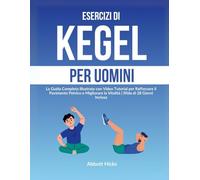 Esercizi di Kegel per Uomini: La Guida Completa Illustrata con Video Tutorial per Rafforzare il Pavimento Pelvico e Migliorare la Vitalità | Sfida di 28 Giorni Inclusa