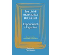 Esercizi di matematica per il liceo - Esponenziali e logaritmi: Esercizi risolti e commentati passo passo