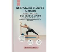 Esercizi Di Pilates A Muro Per Gli Anziani Per Perdere Peso: Esercizi Delicati Per Perdere Peso, Migliorare L'equilibrio E Aumentare La Flessibilità