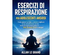 ESERCIZI DI RESPIRAZIONE PER ADOLESCENTI ANSIOSI: Come aiutare tuo figlio a calmarsi e migliorare la sua concentrazione con una tecnica di respirazione guidata in SOLI 3 minuti, SENZA metterlo a disag