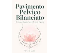 Esercizi Per un Pavimento Pelvico Bilanciato: Guida pratica per la salute intima donna. Il metodo somatico in 9 minuti per eliminare perdite e ipertono nel pavimento pelvico senza errori
