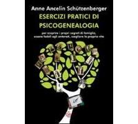 Esercizi Pratici Di Psicogenealogia Per Scoprire I Propri Segreti Di Famiglia, Essere Fedeli Agli Antenati, Scegliere La Propria Vita