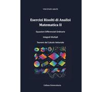 Esercizi Risolti di Analisi Matematica II: Equazioni Differenziali Ordinarie Integrali Multipli Teoremi del Calcolo Vettoriale