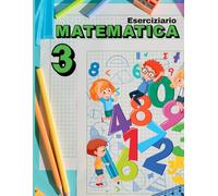ESERCIZIARIO MATEMATICA 3: Esercizi di matematica per la classe terza elementare, percorso graduale.