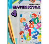 ESERCIZIARIO MATEMATICA 4: Esercizi di matematica per la classe quarta elementare, percorso graduale.