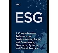 ESG: A Comprehensive Reference on Environmental, Social, and Governance Standards, Systems, and Global Practice