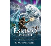 Eskimo Folk-Tales: Ancient Myths of the Arctic and Inuit Spirits: Fully Illustrated Edition with Author Biography and Commentary