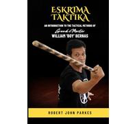 Eskrima Taktika: An Introduction to the Tactical Methods of Grand Master William 'Boy' Bernas