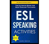 ESL Speaking Activities: The Ultimate Book for Busy English Teachers. Intermediate to Advanced Conversation Book for Adults: Teaching English as a Second Language Book 1