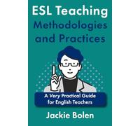 ESL Teaching Methodologies and Practices: A Very Practical Guide for English Teachers