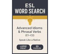 ESL Word Search - Advanced Idioms & Phrasal Verbs (C1-C2): 55 Large-Print Word Searches Featuring Idioms, Expressions, Figurative Language, Advanced Collocations, and Fluent English Vocabulary