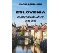 ESLOVENIA GUÍA DE VIAJE A ESLOVENIA 2025-2026: Descubre los tesoros ocultos, los lugares emblemáticos y los secretos locales de este destino europeo único