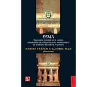 ESMA - Represión y poder en el centro clandestino de detención más emblemático de la última dictadur