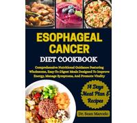 ESOPHAGEAL CANCER DIET COOKBOOK: Comprehensive Nutritional Guidance Featuring Wholesome, Easy-To-Digest Meals Designed To Improve Energy, Manage Symptoms, And Promote Vitality