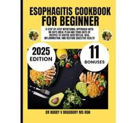 ESOPHAGITIS COOKBOOK FOR BEGINNER: A Step-by-Step Nutritional Approach with 80 Days Meal Plan and 2500 Days of Recipes to Soothe Acid Reflux, Heal Inflammation, and Restore Digestive Health