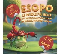 Esopo le favole più belle: una raccolta illustrata a colori per sognare, imparare e crescere