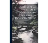 Esop's Fables Written In Chinese By The Learned Mun Mooy Seen-Shang