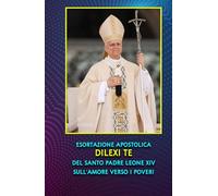 ESORTAZIONE APOSTOLICA DILEXI TE DEL SANTO PADRE LEONE XIV SULL’AMORE VERSO I POVERI