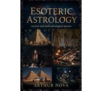 ESOTERİC ASTROLOGY ancient and dark astrological secrets: The Dark Roots of Esoteric Astrology: 12 Ancient Truths The Masters Knew and Hid From You