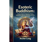 Esoteric Buddhism:: A Deep Guide to Vajrayana, Tantra, Meditation, Mantras, Mandalas, and the Path to Awakening
