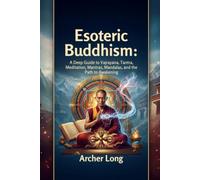 Esoteric Buddhism:: A Deep Guide to Vajrayana, Tantra, Meditation, Mantras, Mandalas, and the Path to Awakening