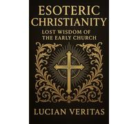 Esoteric Christianity: Lost Wisdom of the Early Church