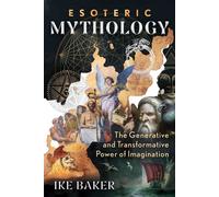 Esoteric Mythology The Generative and Transformative Power of Imagination - Ike Baker - Inner Traditions - ebook (ePub) - Livre