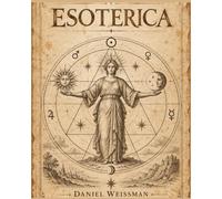ESOTERICA: The Hidden Knowledge Behind Symbols, Alchemy, Tarot, Astrology, Magic & the Occult