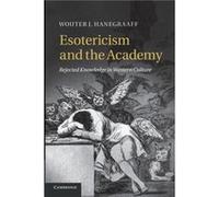 Esotericism and the Academy by Hanegraaff & Wouter J. Professor of History of Hermetic Philosophy and Related Currents & Universiteit van Amsterdam Wouter J Hanegraaff (Auteur)