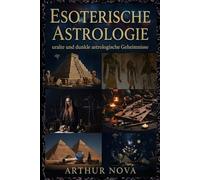 ESOTERISCHE ASTROLOGIE - Uralte und dunkle Geheimnisse der Astrologie: 12 Uralte Wahrheiten, die die Meister kannten und vor dir verborgen hielten (Astrologiebücher)