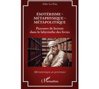 Ésotérisme - Métaphysique - Métapolitique: Parcours de lecture dans le labyrinthe des livres