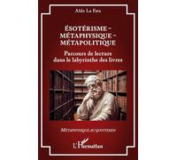 Ésotérisme - Métaphysique - Métapolitique: Parcours de lecture dans le labyrinthe des livres