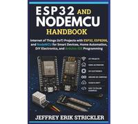ESP32 AND NODEMCU HANDBOOK: Internet of Things (IoT) Projects with ESP32, ESP8266, and NodeMCU for Smart Devices, Home Automation, DIY Electronics, and Arduino IDE Programming