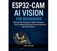 ESP32-CAM AI VISION: A Step-by-Step Guide to Building Image Detection, Face Tracking, and Smart Camera Projects with MicroPython