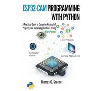 ESP32-CAM Programming With Python: A Practical Guide to Computer Vision, IoT Projects, and Camera Applications Using MicroPython