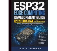 ESP32 Edge Computing Development Guide Made Easy for Beginners: Practical Methods for Intelligent Embedded Systems and Local Data Processing