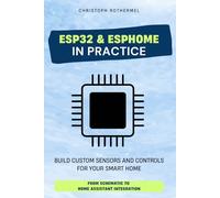ESP32 & ESPHome in Practice: Build Custom Sensors and Controls for Your Smart Home - From Schematic to Home Assistant Integration
