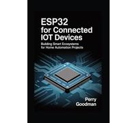 ESP32 for Connected IoT Devices: Building Smart Ecosystems for Home Automation Projects