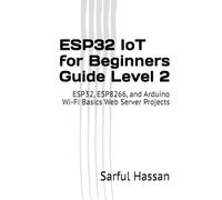 ESP32 IoT for Beginners Guide Level 2: ESP32, ESP8266, and Arduino Wi-Fi Basics Web Server Projects