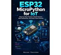 ESP32 MicroPython for IoT: Step by Step Projects to Build Sensors, Web Dashboards, and Smart Home Devices