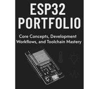 ESP32 Portfolio: Core Concepts, Development Workflows, and Toolchain Mastery