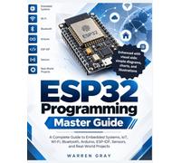 ESP32 Programming Master Guide: A Complete Guide to Embedded Systems, IoT, Wi-Fi, Bluetooth, Arduino, ESP-IDF, Sensors, and Real-World Projects