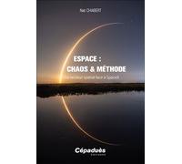 Espace : Chaos & Méthode Le secteur spatial face à Space X - Nat Chabert - Cepadues - broché - Essai